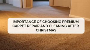 Importance of Choosing Premium Carpet Repair and Cleaning After Christmas