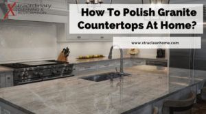 How To Polish Granite Countertops At Home?